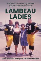 Lambeau Ladies : The Boundary-Breaking Women Behind Lombardi's Packers