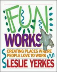 Fun Works : Creating Places Where People Love to Work