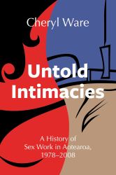 Untold Intimacies : A History of Sex Work in Aotearoa, 1978-2008