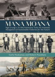 Mana Moana : Ngā Urungi O Te Ohu Kaimoana Toitu mo Anamata / Navigators of Sustainable Fisheries for the Future