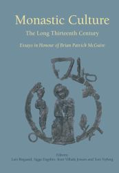 Monastic Culture : The Long Thirteenth Century -- Essays in Honour of Brian Patrick Mcguire