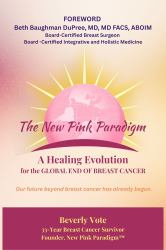 The New Pink Paradigm : A Healing Evolution for the Global End of Breast Cancer