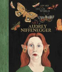 Awake in the Dream World : The Art of Audrey Niffenegger