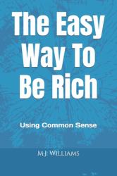 The Easy Way to Be Rich : Using Common Sense