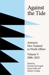 Against the Tide : Aotearoa New Zealand in World Affairs Volume V 2006-2025