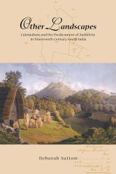 Other Landscapes : Colonialism and the Predicament of Authority in Nineteenth-Century South India