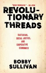 Revolutionary Threads : Rastafari, Social Justice, and Cooperative Economics