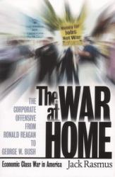 The War at Home : The Corporate Offensive from Ronald Reagan to George W. Bush - Economic Class War in America