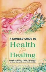 A Families' Guide to Health and Healing : Home Remedies from the Heart