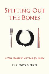 Spitting Out the Bones : A Zen Master's 45 Year Journey