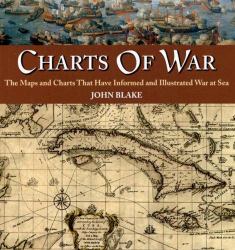 Charts of War : The Maps and Charts That Have Informed and Illustrated War at Sea