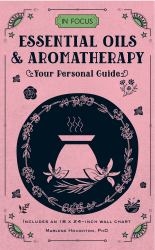 In Focus Essential Oils and Aromatherapy : Your Personal Guide