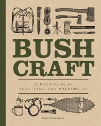 Bushcraft : A Field Guide to Surviving the Wilderness