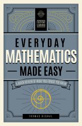 Everyday Mathematics Made Easy : A Quick Review of What You Forgot You Knew