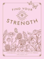 Find Your Strength : A Workbook for the Highly Sensitive Person