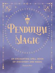 Pendulum Magic : An Enchanting Divination Book of Discovery and Magic