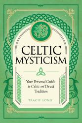 Celtic Mysticism : Your Personal Guide to Celtic and Druid Tradition