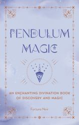 Pendulum Magic : An Enchanting Divination Book of Discovery and Magic