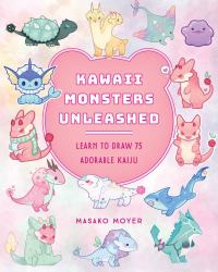 Kawaii Monsters Unleashed : Learn to Draw 75 Adorable Kaiju
