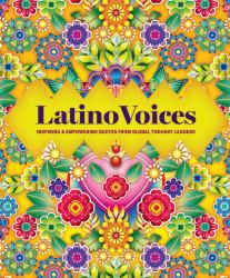 Latino Voices : Inspiring and Empowering Quotes from Global Thought Leaders