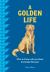 A Golden Life : What to Know and Love about the Golden Retriever