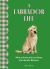 A Labrador Life : What to Know and Love about the Labrador Retriever