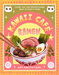 Kawaii Café Ramen : Classic, Fun, and Delicious Ramen Meals to Make at Home