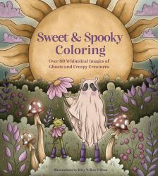Sweet and Spooky Coloring : Over 60 Whimsical Images of Ghosts and Creepy Creatures