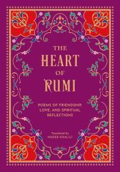 The Heart of Rumi : Poems of Friendship, Love, and Spiritual Reflection