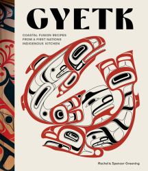 Gyetk : Coastal Fusion Recipes from a First Nations Indigenous Kitchen