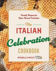 The Italian Celebration Cookbook : 130 Recipes Inspired by Family Traditions and Seasonal Joy