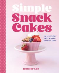 Simple Snack Cakes : 100 Recipes for Sweet and Savory Snackable Cakes