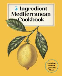 5-Ingredient Mediterranean Cookbook : Amazingly Healthy Quick-Fix Meals