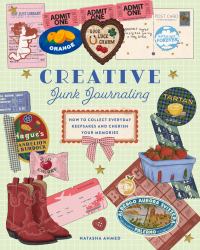 Creative Junk Journaling : How to Collect Everyday Keepsakes and Cherish Your Memories