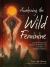 Awakening the Wild Feminine : Journey Through the Seasons of Womanhood and Return to the Wisdom Within