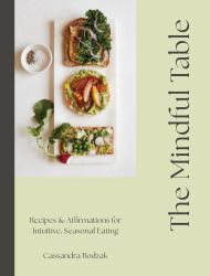 The Mindful Table : Recipes and Affirmations for Intuitive, Seasonal Eating