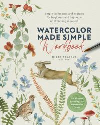 Watercolor Made Simple Workbook : Simple Techniques and Projects for Beginners and Beyond--No Sketching Required! - 20 All-new Paintings on Watercolor Paper