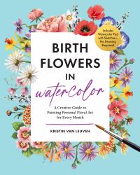 Birth Flowers in Watercolor : A Creative Guide to Painting Personal Floral Art for Every Month -- Includes Watercolor Pad with Sketches--No Drawing Required!