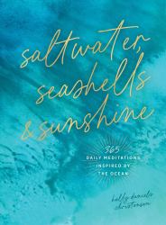 Saltwater, Seashells and Sunshine : 365 Daily Meditations Inspired by the Ocean