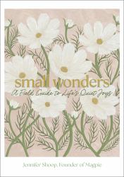 Small Wonders : A Field Guide to Life's Quiet Joys