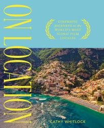 On Location : Cinematic Journeys to the World's Most Iconic Film Locales