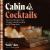 Cabin Cocktails : Year-Round Drinks for Cozy Cottages, Lakeside Lounging, and All Things Après