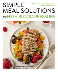 Simple Meal Solutions for High Blood Pressure : 75 Recipes to Lower Blood Pressure and Support a Healthy Heart