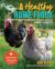 A Healthy Home Flock : A Complete Guide to Keeping Backyard Chickens and Chicks Happy and Healthy A Healthy Home Flock : A Complete Guide to Keeping Backyard Chickens and Chicks Happy and Healthy