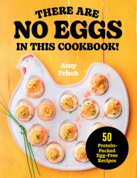 There Are No Eggs in This Cookbook! : 50 Protein-Packed Egg-Free Recipes
