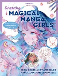 Drawing Magical Manga Girls : Draw, Color, and Watercolor Manga and Anime Characters