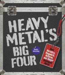 Heavy Metal's Big Four : How Metallica, Anthrax, Slayer, and Megadeth Transformed Metal