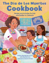 The Dia de Los Muertos Cookbook : Recipes and Activities for Kids and Families to Celebrate