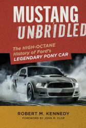 Mustang Unbridled : The High-Octane History of Ford's Legendary Pony Car