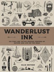 Wanderlust Ink : 300 Fine Line Tattoo Designs Inspired by Nature and Life on the Road